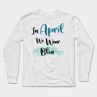 In April We Wear Blue Long Sleeve T-Shirt